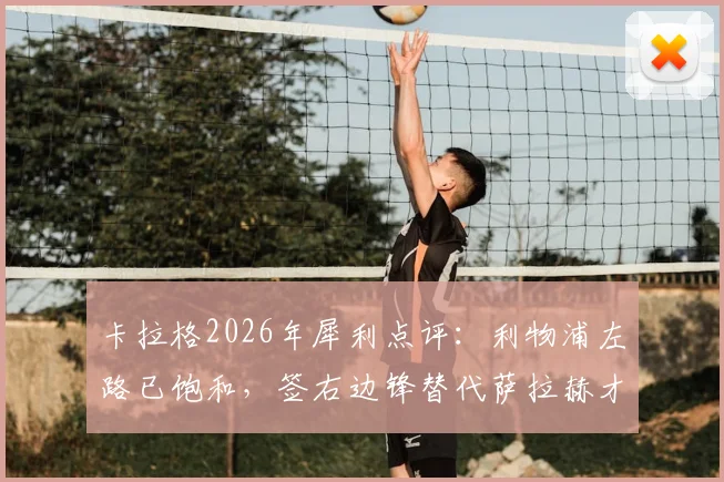 卡拉格2026年犀利点评:利物浦左路已饱和,签右边锋替代萨拉赫才是当务之急,巴尔科拉非必需品