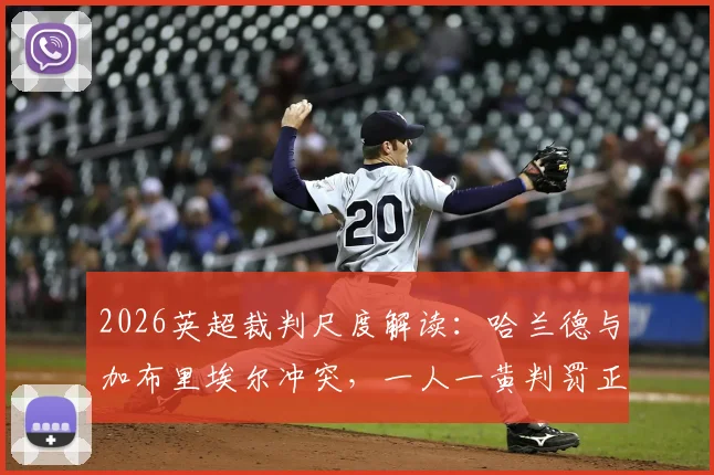 2026英超裁判尺度解读:哈兰德与加布里埃尔冲突,一人一黄判罚正确性分析