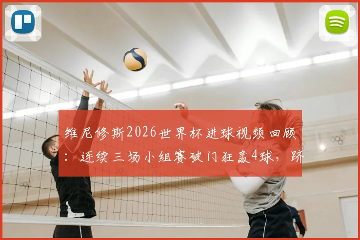 维尼修斯2026世界杯进球视频回顾:连续三场小组赛破门狂轰4球,跻身射手榜次席,巴西新王表现全解析
